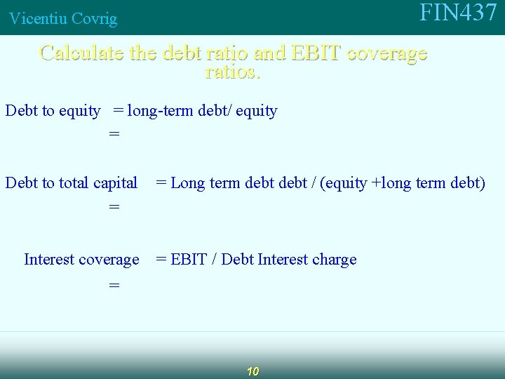 FIN 437 Vicentiu Covrig Calculate the debt ratio and EBIT coverage ratios. Debt to