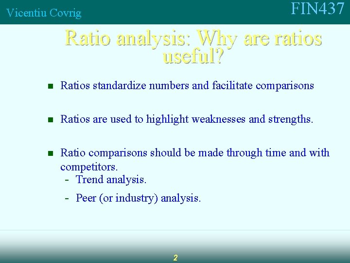 FIN 437 Vicentiu Covrig Ratio analysis: Why are ratios useful? n Ratios standardize numbers