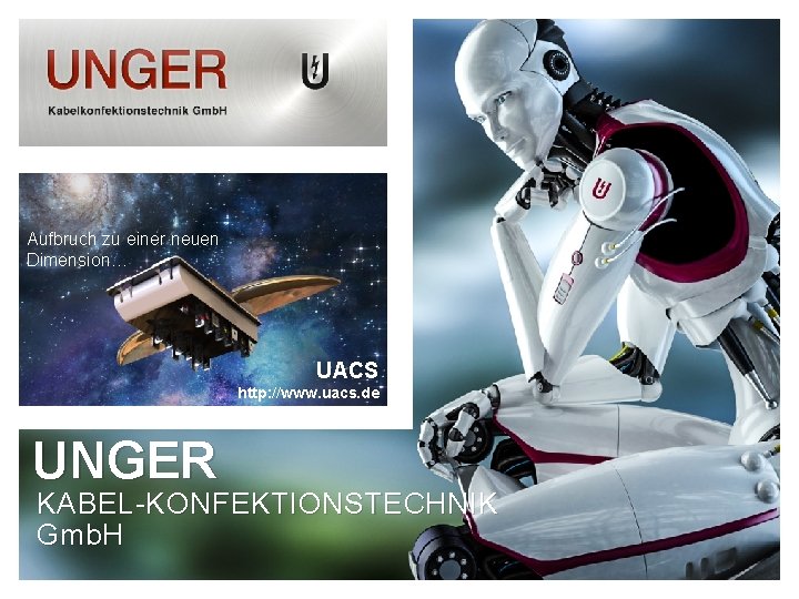 Aufbruch zu einer neuen Dimension… UACS http: //www. uacs. de UNGER KABEL-KONFEKTIONSTECHNIK Gmb. H