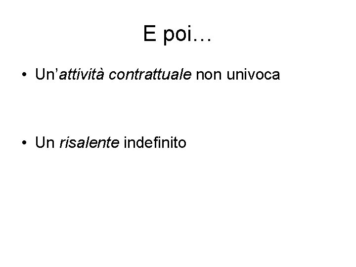 E poi… • Un’attività contrattuale non univoca • Un risalente indefinito 