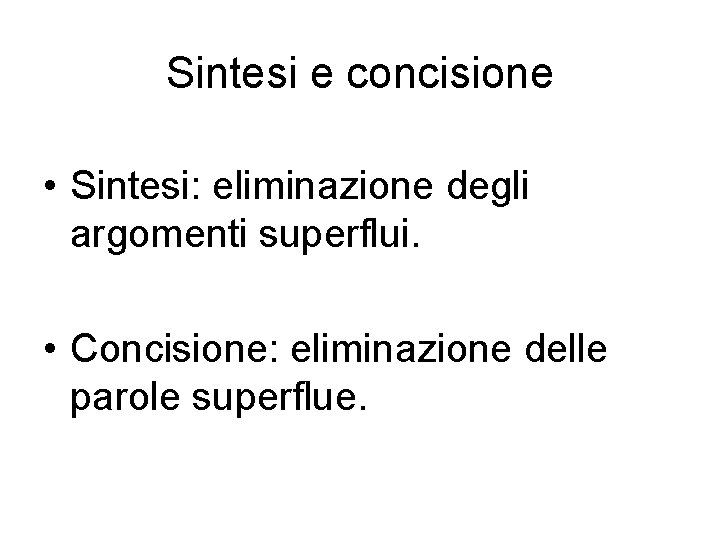 Sintesi e concisione • Sintesi: eliminazione degli argomenti superflui. • Concisione: eliminazione delle parole