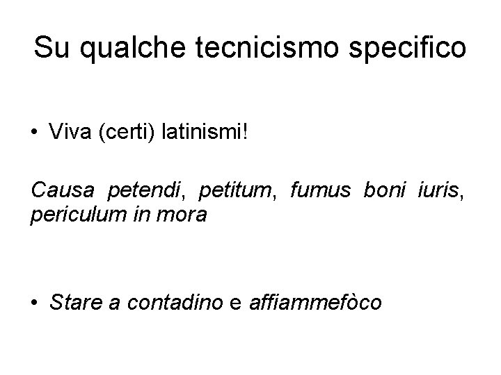 Su qualche tecnicismo specifico • Viva (certi) latinismi! Causa petendi, petitum, fumus boni iuris,