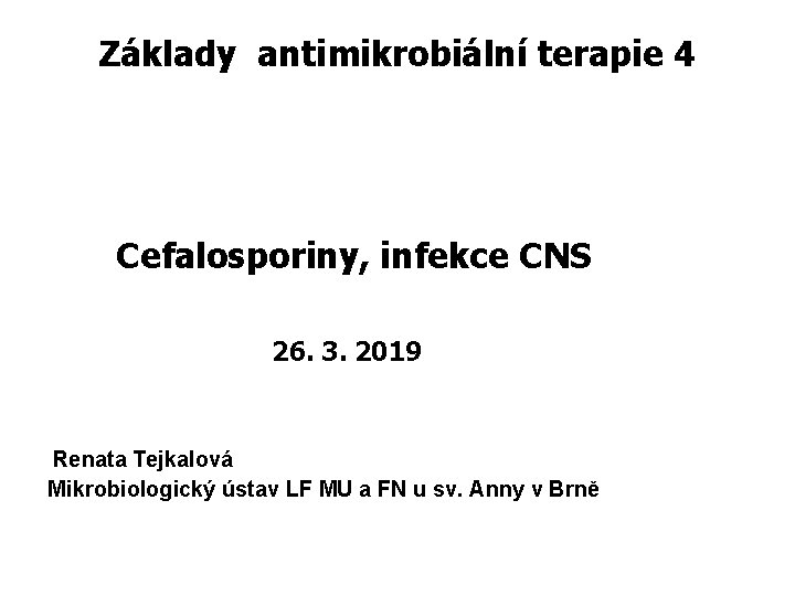 Základy antimikrobiální terapie 4 Cefalosporiny, infekce CNS 26. 3. 2019 Renata Tejkalová Mikrobiologický ústav