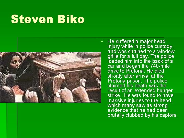 Steven Biko § He suffered a major head injury while in police custody, and