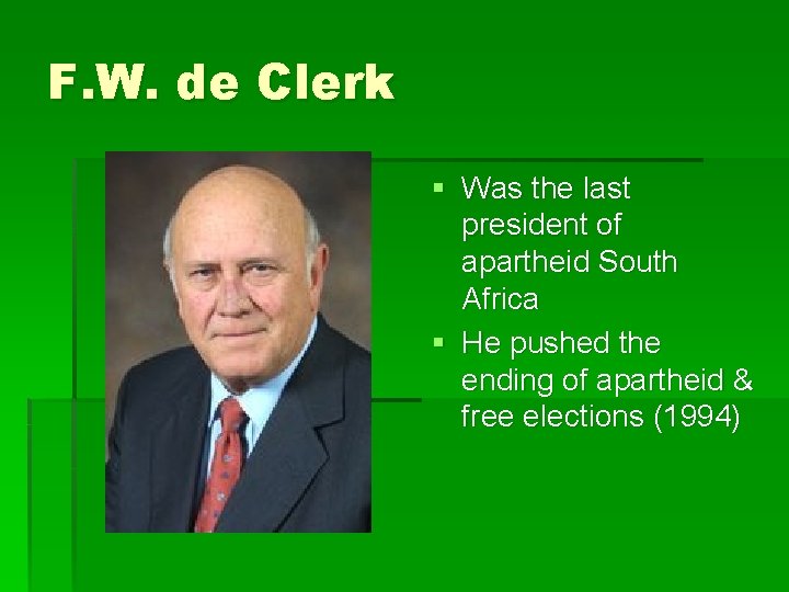 F. W. de Clerk § Was the last president of apartheid South Africa §