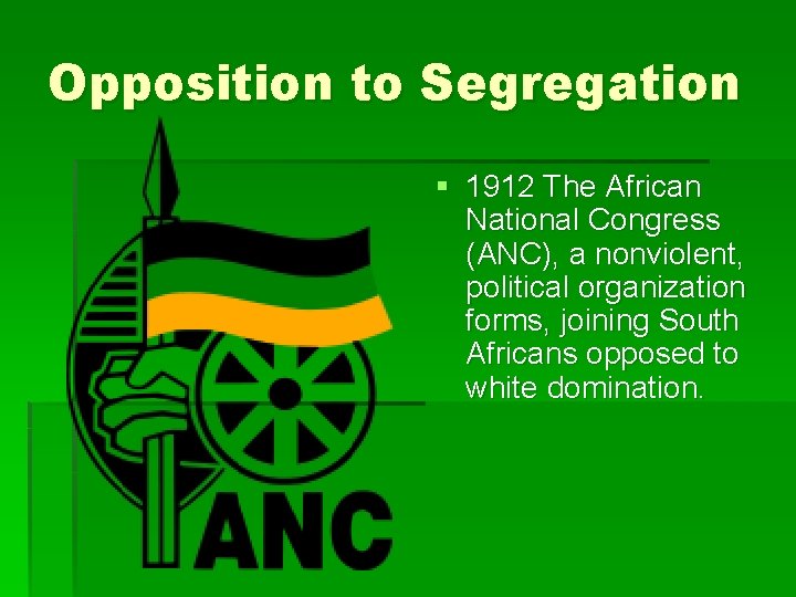Opposition to Segregation § 1912 The African National Congress (ANC), a nonviolent, political organization