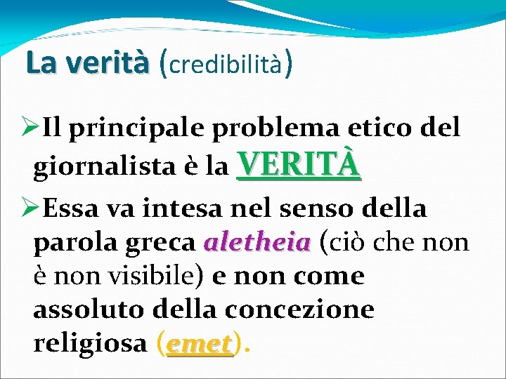 La verità (credibilità) ØIl principale problema etico del giornalista è la VERITÀ ØEssa va