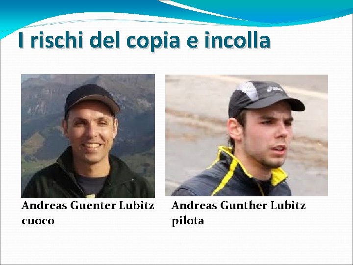 I rischi del copia e incolla Andreas Guenter Lubitz cuoco Andreas Gunther Lubitz pilota