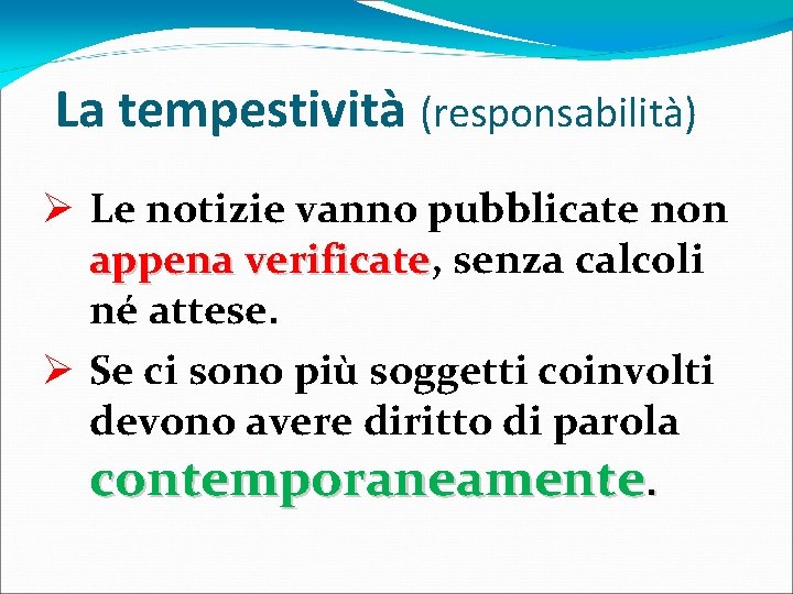 La tempestività (responsabilità) Ø Le notizie vanno pubblicate non appena verificate, verificate senza calcoli