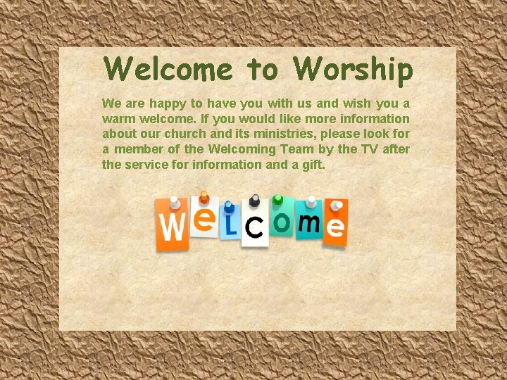 Welcome to Worship We are happy to have you with us and wish you