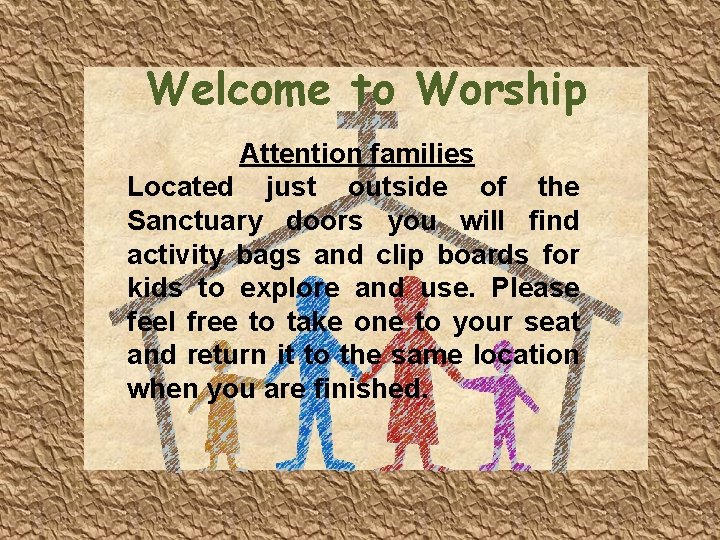 Welcome to Worship Attention families Located just outside of the Sanctuary doors you will