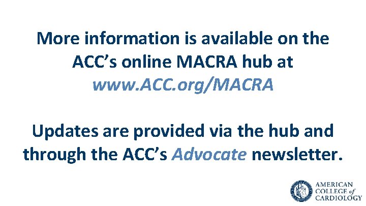 More information is available on the ACC’s online MACRA hub at www. ACC. org/MACRA