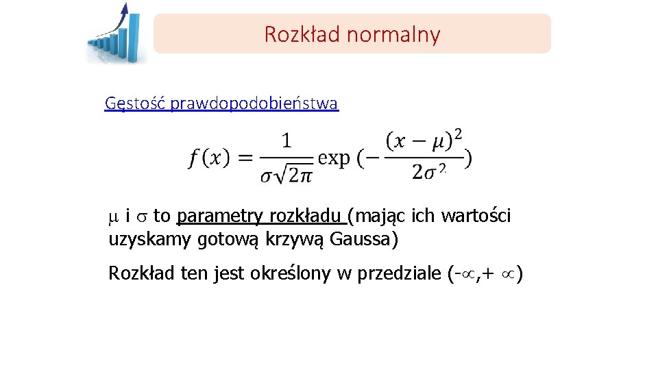 Rozkład normalny Gęstość prawdopodobieństwa m i to parametry rozkładu (mając ich wartości uzyskamy gotową