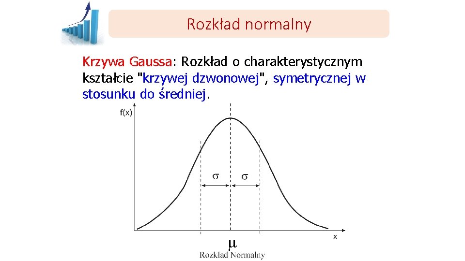 Rozkład normalny Krzywa Gaussa: Rozkład o charakterystycznym kształcie "krzywej dzwonowej", symetrycznej w stosunku do