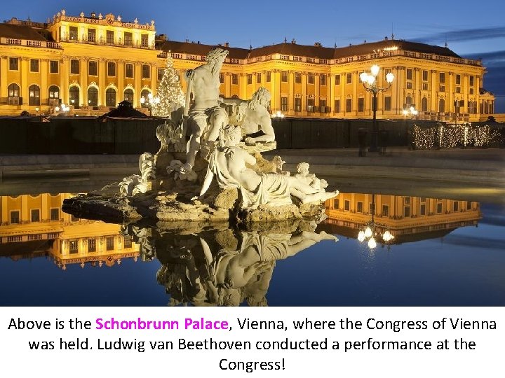 Above is the Schonbrunn Palace, Vienna, where the Congress of Vienna was held. Ludwig