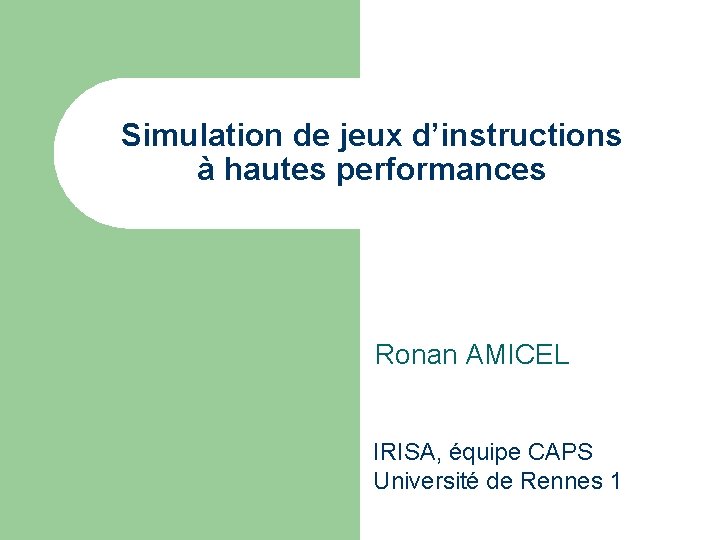 Simulation de jeux d’instructions à hautes performances Ronan AMICEL IRISA, équipe CAPS Université de