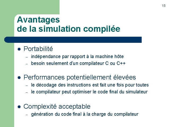 15 Avantages de la simulation compilée l Portabilité – – l Performances potentiellement élevées
