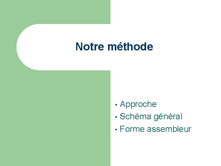 Notre méthode Approche • Schéma général • Forme assembleur • 