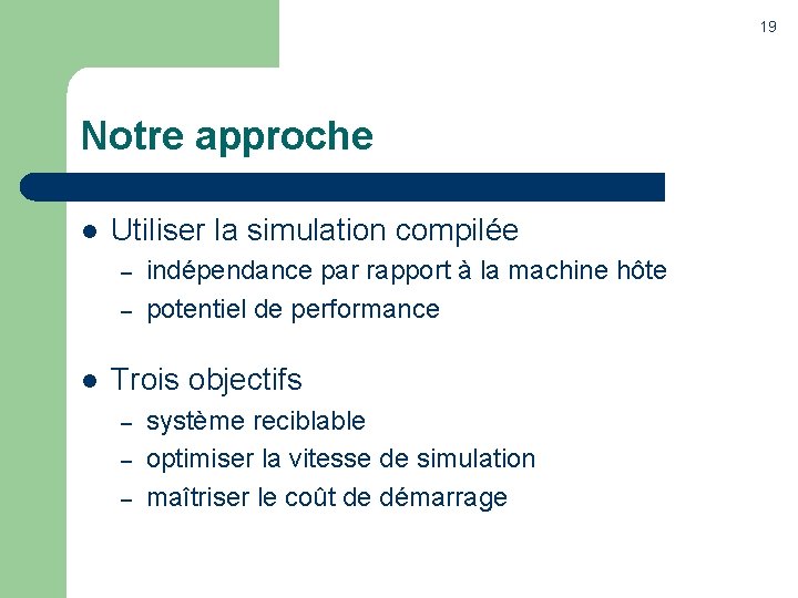 19 Notre approche l Utiliser la simulation compilée – – l indépendance par rapport