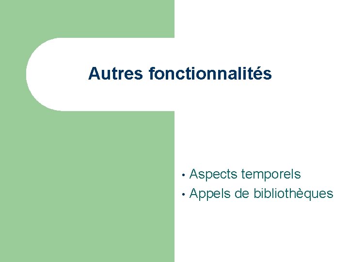 Autres fonctionnalités Aspects temporels • Appels de bibliothèques • 