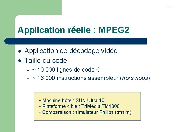 39 Application réelle : MPEG 2 l l Application de décodage vidéo Taille du