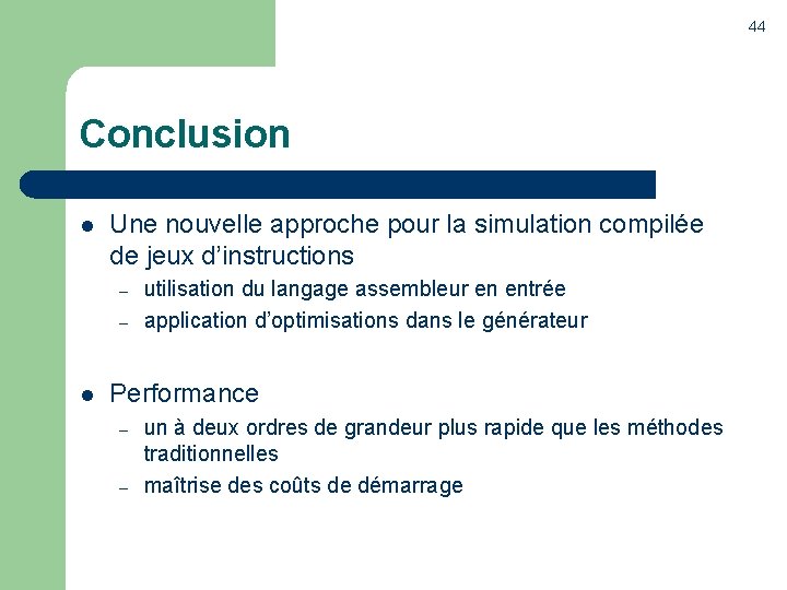 44 Conclusion l Une nouvelle approche pour la simulation compilée de jeux d’instructions –