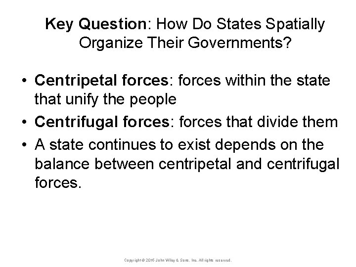 Key Question: How Do States Spatially Organize Their Governments? • Centripetal forces: forces within