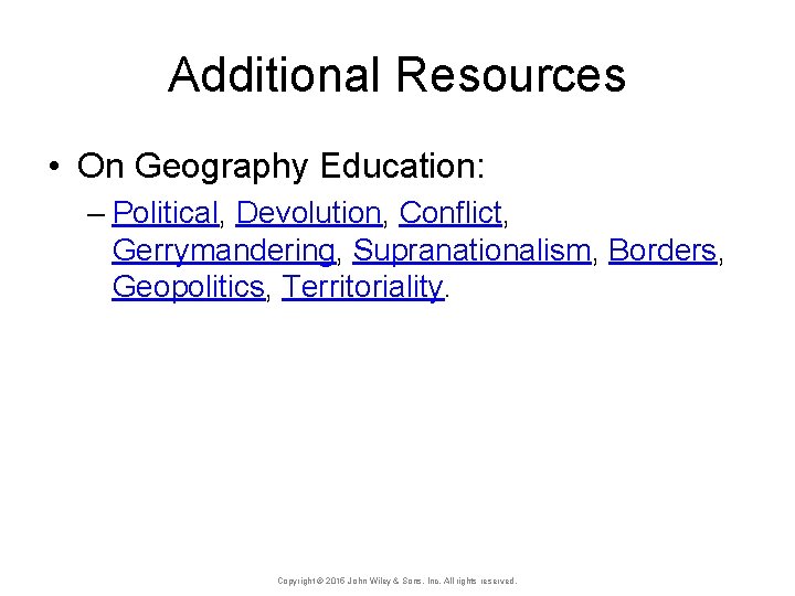Additional Resources • On Geography Education: – Political, Devolution, Conflict, Gerrymandering, Supranationalism, Borders, Geopolitics,