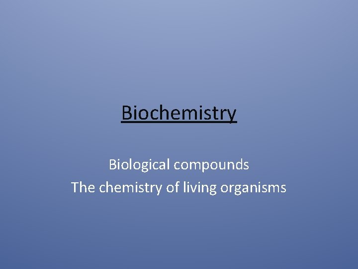 Biochemistry Biological compounds The chemistry of living organisms 