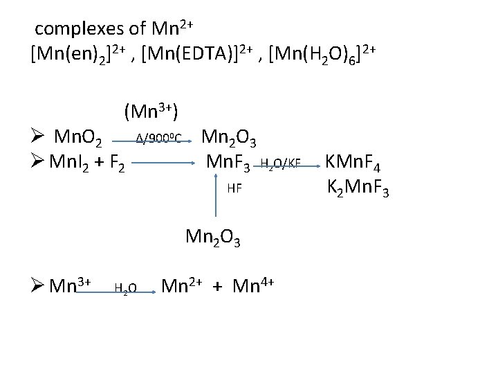 complexes of Mn 2+ [Mn(en)2]2+ , [Mn(EDTA)]2+ , [Mn(H 2 O)6]2+ (Mn 3+) Ø