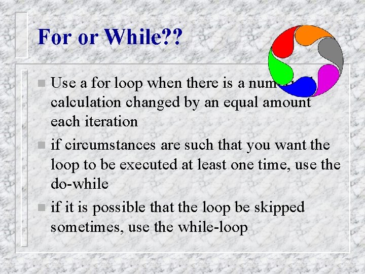 For or While? ? Use a for loop when there is a numerical calculation For or While? ? Use a for loop when there is a numerical calculation