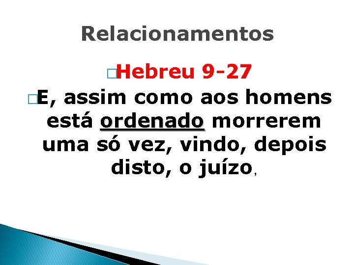Relacionamentos �Hebreu 9 -27 �E, assim como aos homens está ordenado morrerem uma só