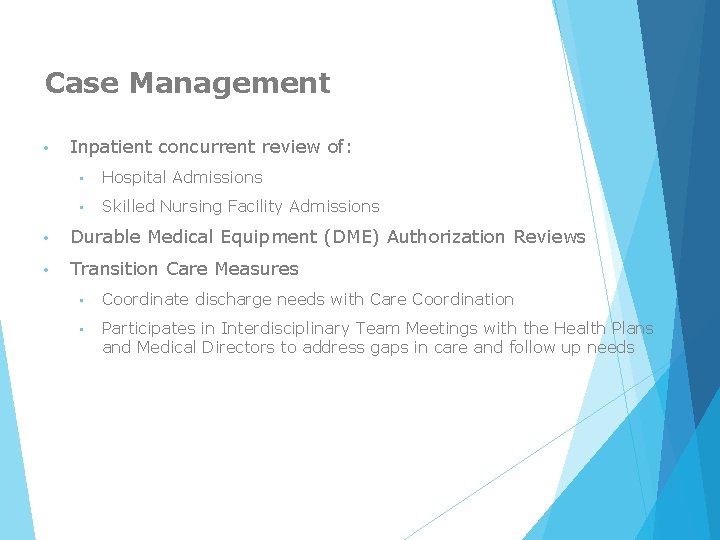 Case Management • Inpatient concurrent review of: • Hospital Admissions • Skilled Nursing Facility