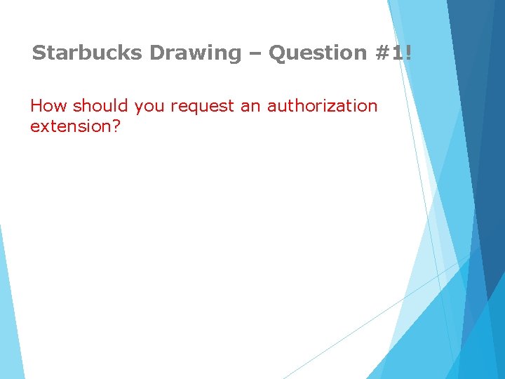 Starbucks Drawing – Question #1! How should you request an authorization extension? 
