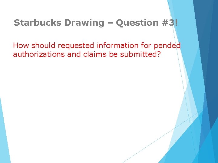 Starbucks Drawing – Question #3! How should requested information for pended authorizations and claims