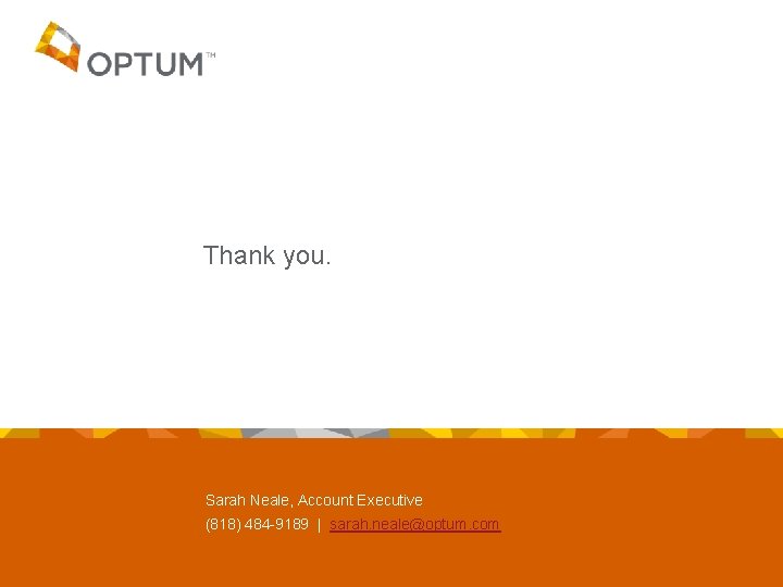 Thank you. Sarah Neale, Account Executive (818) 484 -9189 | sarah. neale@optum. com 