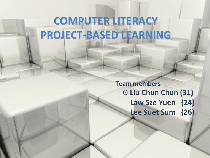 COMPUTER LITERACY PROJECT-BASED LEARNING Team members ʘ Liu Chun (31) Law Sze Yuen (24)