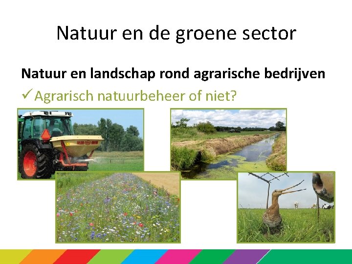 Natuur en de groene sector Natuur en landschap rond agrarische bedrijven ü Agrarisch natuurbeheer