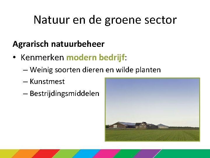 Natuur en de groene sector Agrarisch natuurbeheer • Kenmerken modern bedrijf: – Weinig soorten