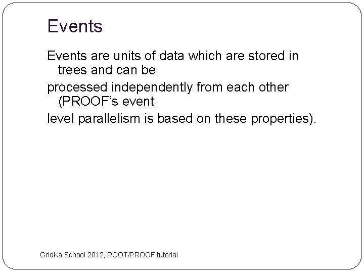 Events are units of data which are stored in trees and can be processed