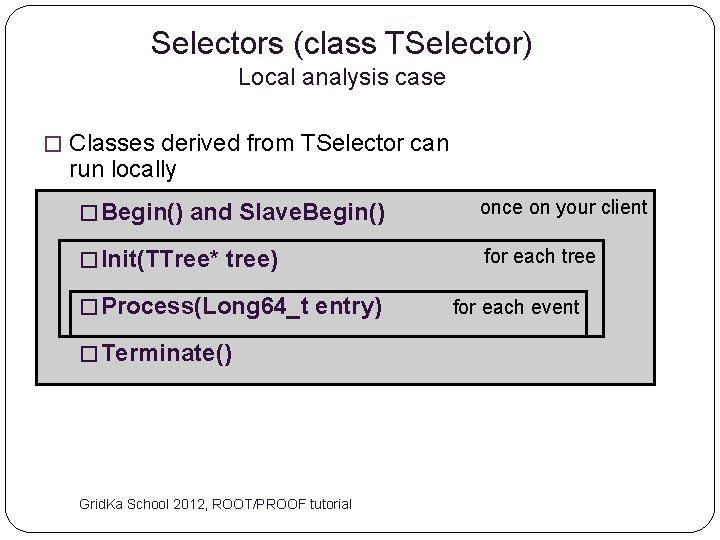 Selectors (class TSelector) Local analysis case � Classes derived from TSelector can run locally