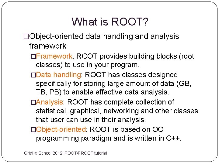 What is ROOT? �Object-oriented data handling and analysis framework �Framework: ROOT provides building blocks