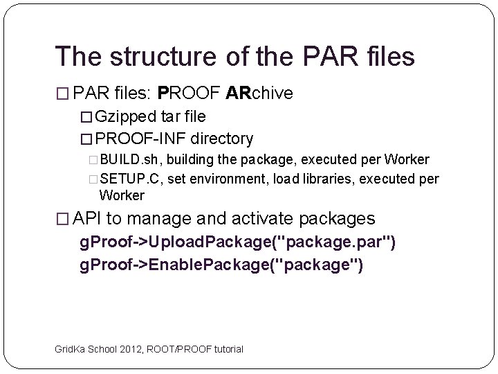 The structure of the PAR files � PAR files: PROOF ARchive � Gzipped tar