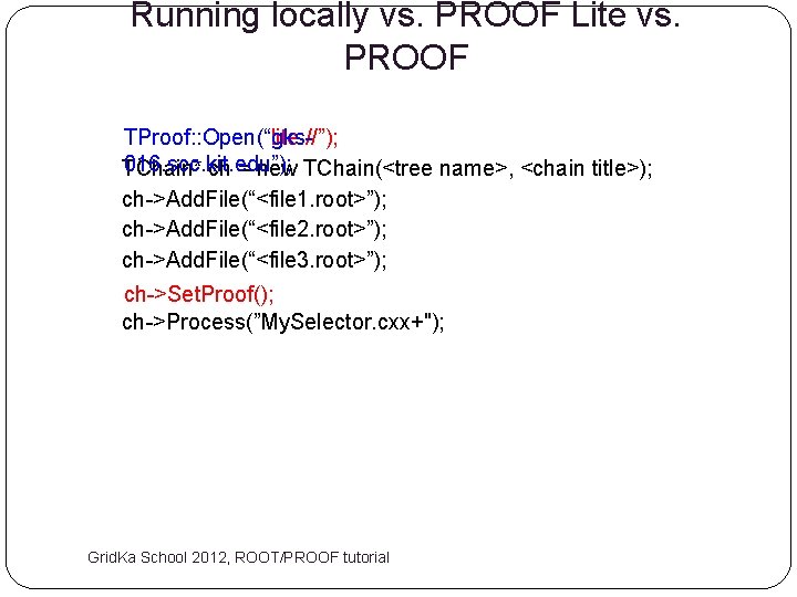 Running locally vs. PROOF Lite vs. PROOF TProof: : Open(“gks. TProof: : Open(“lite: //”);