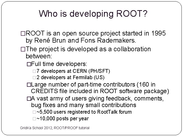 Who is developing ROOT? �ROOT is an open source project started in 1995 by