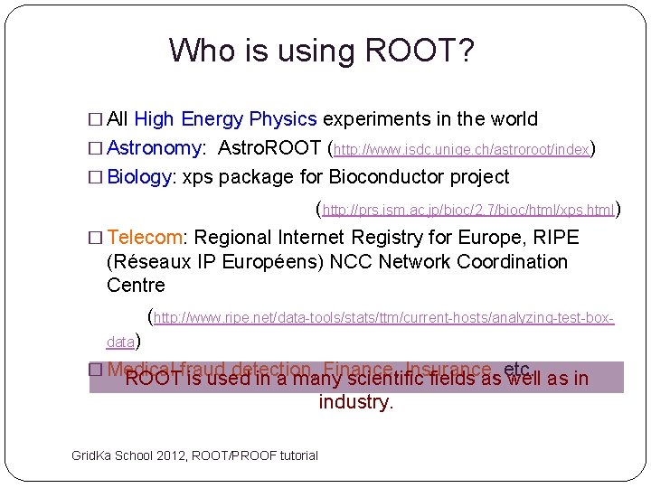 Who is using ROOT? � All High Energy Physics experiments in the world �