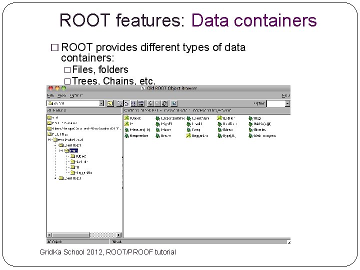 ROOT features: Data containers � ROOT provides different types of data containers: �Files, folders