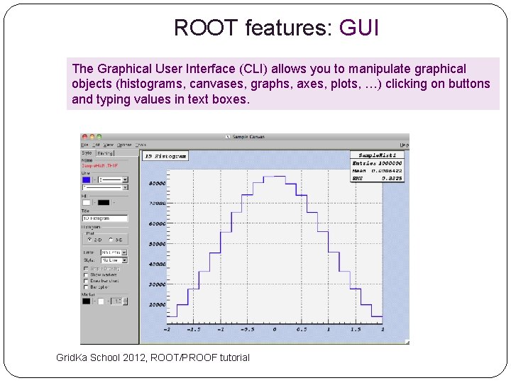 ROOT features: GUI The Graphical User Interface (CLI) allows you to manipulate graphical objects