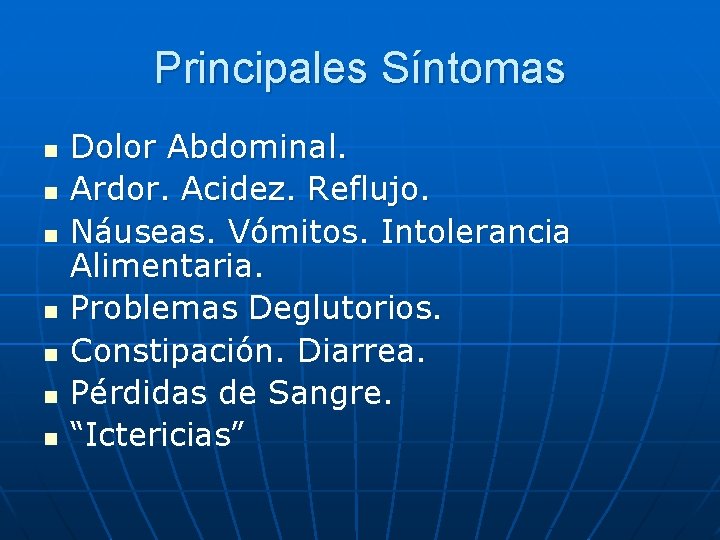 Principales Síntomas n n n n Dolor Abdominal. Ardor. Acidez. Reflujo. Náuseas. Vómitos. Intolerancia