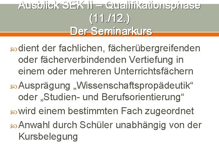 Ausblick SEK II – Qualifikationsphase (11. /12. ) Der Seminarkurs dient der fachlichen, fächerübergreifenden